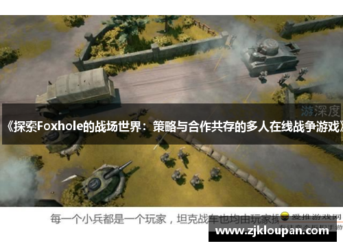 《探索Foxhole的战场世界：策略与合作共存的多人在线战争游戏》